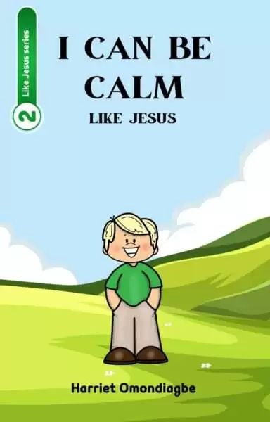 Christian Children's Books, I can be calm like Jesus, Harriet Omondiagbe, Children's christian book, Free Christian children's books PDF, Christian Children's books online free, Best children's books about Jesus, christian books for ages 6-8, christian story books for 8-10 year olds, Christian picture books, Christian Books For Kids