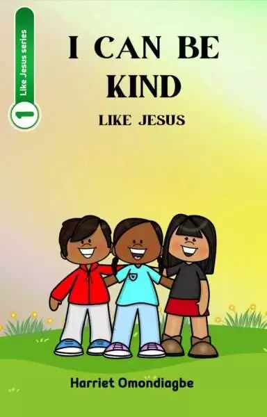 Christian Children's Books, I can be kind like Jesus, Harriet Omondiagbe, Children's christian book, Free Christian children's books PDF, Christian Children's books online free, Best children's books about Jesus, christian books for ages 6-8, christian story books for 8-10 year olds, Christian picture books, Christian Books For Kids